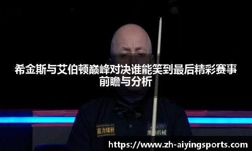 希金斯与艾伯顿巅峰对决谁能笑到最后精彩赛事前瞻与分析